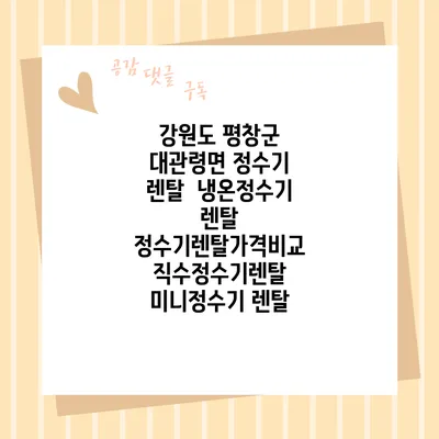 강원도 평창군 대관령면 정수기 렌탈 | 냉온정수기 렌탈 | 정수기렌탈가격비교 직수정수기렌탈 미니정수기 렌탈
