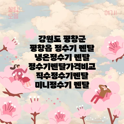 강원도 평창군 평창읍 정수기 렌탈 | 냉온정수기 렌탈 | 정수기렌탈가격비교 직수정수기렌탈 미니정수기 렌탈