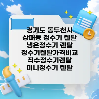 경기도 동두천시 상패동 정수기 렌탈 | 냉온정수기 렌탈 | 정수기렌탈가격비교 직수정수기렌탈 미니정수기 렌탈