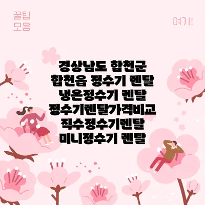 경상남도 합천군 합천읍 정수기 렌탈 | 냉온정수기 렌탈 | 정수기렌탈가격비교 직수정수기렌탈 미니정수기 렌탈