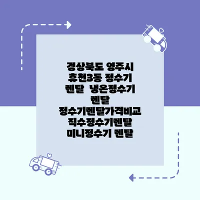 경상북도 영주시 휴천3동 정수기 렌탈 | 냉온정수기 렌탈 | 정수기렌탈가격비교 직수정수기렌탈 미니정수기 렌탈