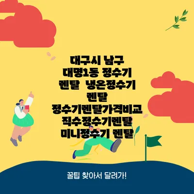 대구시 남구 대명1동 정수기 렌탈 | 냉온정수기 렌탈 | 정수기렌탈가격비교 직수정수기렌탈 미니정수기 렌탈