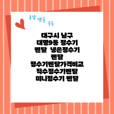 대구시 남구 대명9동 정수기 렌탈 | 냉온정수기 렌탈 | 정수기렌탈가격비교 직수정수기렌탈 미니정수기 렌탈