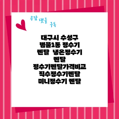 대구시 수성구 범물1동 정수기 렌탈 | 냉온정수기 렌탈 | 정수기렌탈가격비교 직수정수기렌탈 미니정수기 렌탈