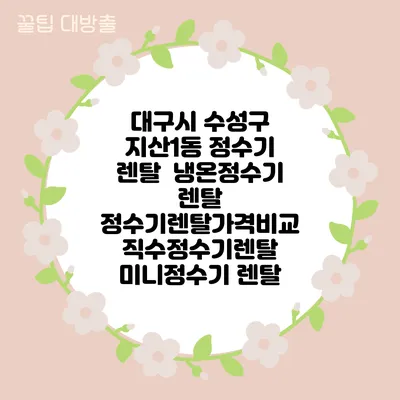 대구시 수성구 지산1동 정수기 렌탈 | 냉온정수기 렌탈 | 정수기렌탈가격비교 직수정수기렌탈 미니정수기 렌탈
