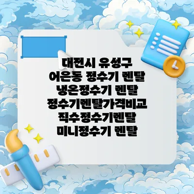 대전시 유성구 어은동 정수기 렌탈 | 냉온정수기 렌탈 | 정수기렌탈가격비교 직수정수기렌탈 미니정수기 렌탈