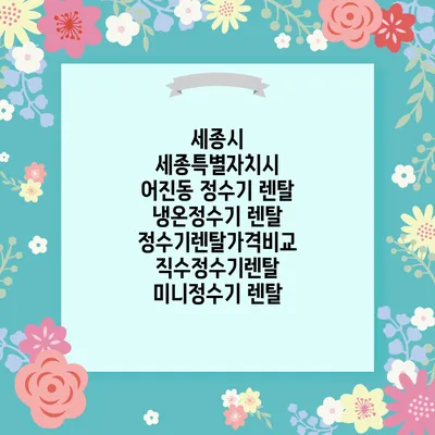 세종시 세종특별자치시 어진동 정수기 렌탈 | 냉온정수기 렌탈 | 정수기렌탈가격비교 직수정수기렌탈 미니정수기 렌탈