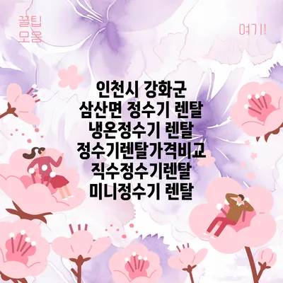 인천시 강화군 삼산면 정수기 렌탈 | 냉온정수기 렌탈 | 정수기렌탈가격비교 직수정수기렌탈 미니정수기 렌탈