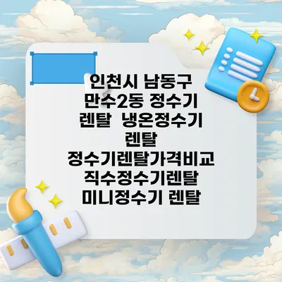 인천시 남동구 만수2동 정수기 렌탈 | 냉온정수기 렌탈 | 정수기렌탈가격비교 직수정수기렌탈 미니정수기 렌탈