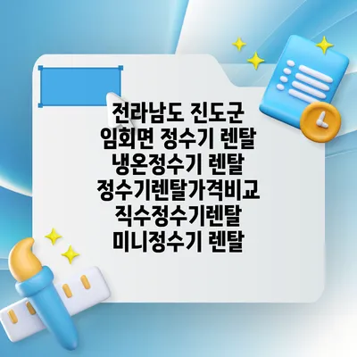 전라남도 진도군 임회면 정수기 렌탈 | 냉온정수기 렌탈 | 정수기렌탈가격비교 직수정수기렌탈 미니정수기 렌탈