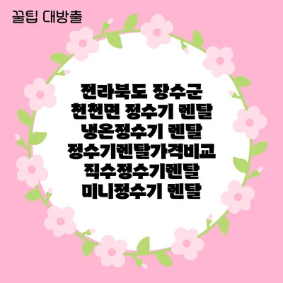 전라북도 장수군 천천면 정수기 렌탈 | 냉온정수기 렌탈 | 정수기렌탈가격비교 직수정수기렌탈 미니정수기 렌탈