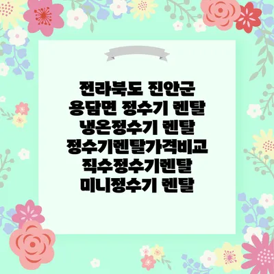 전라북도 진안군 용담면 정수기 렌탈 | 냉온정수기 렌탈 | 정수기렌탈가격비교 직수정수기렌탈 미니정수기 렌탈