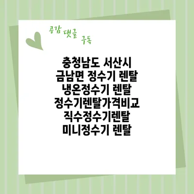 충청남도 서산시 금남면 정수기 렌탈 | 냉온정수기 렌탈 | 정수기렌탈가격비교 직수정수기렌탈 미니정수기 렌탈