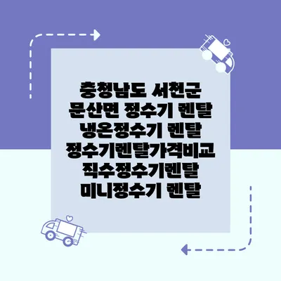 충청남도 서천군 문산면 정수기 렌탈 | 냉온정수기 렌탈 | 정수기렌탈가격비교 직수정수기렌탈 미니정수기 렌탈