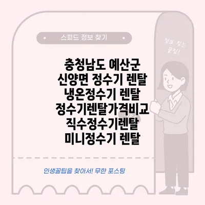 충청남도 예산군 신양면 정수기 렌탈 | 냉온정수기 렌탈 | 정수기렌탈가격비교 직수정수기렌탈 미니정수기 렌탈