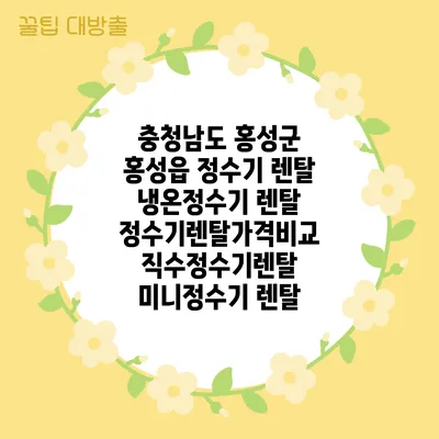 충청남도 홍성군 홍성읍 정수기 렌탈 | 냉온정수기 렌탈 | 정수기렌탈가격비교 직수정수기렌탈 미니정수기 렌탈