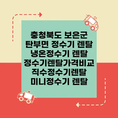 충청북도 보은군 탄부면 정수기 렌탈 | 냉온정수기 렌탈 | 정수기렌탈가격비교 직수정수기렌탈 미니정수기 렌탈