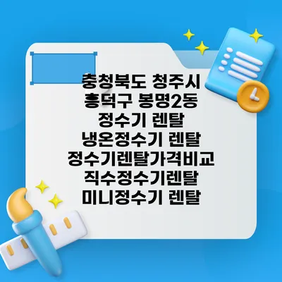 충청북도 청주시 흥덕구 봉명2동 정수기 렌탈 | 냉온정수기 렌탈 | 정수기렌탈가격비교 직수정수기렌탈 미니정수기 렌탈